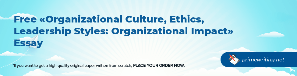 Organizational Culture, Ethics, Leadership Styles: Organizational Impact